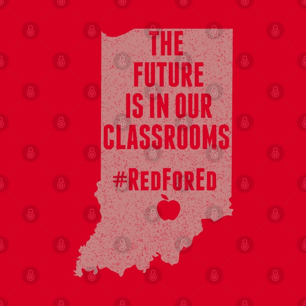 Red For Ed Indiana The Future is In Our Classrooms Teachers by Attia17