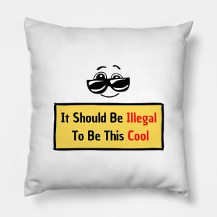 It Should Be Illegal To Be This Cool: You are so cool! Pillow