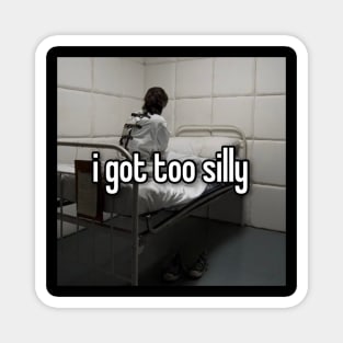 I Got Too Silly Funny Meme Magnet