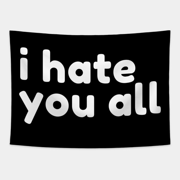 I Hate You All. Funny Sarcastic NSFW Rude Inappropriate Saying Tapestry by That Cheeky Tee