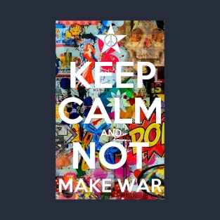 KEEP CALM AND NOT MAKE WAR T-Shirt