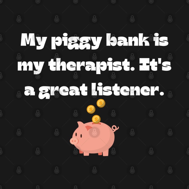 Funny money quote: My piggy bank is my therapist. It's a great listener. by Project Charlie