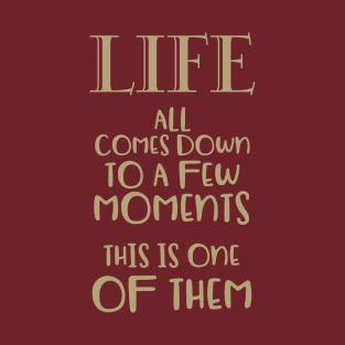 Life all comes down to a few moments ... #2 T-Shirt