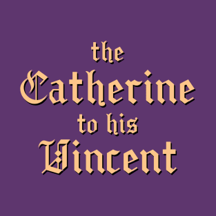 The Catherine to his Vincent T-Shirt