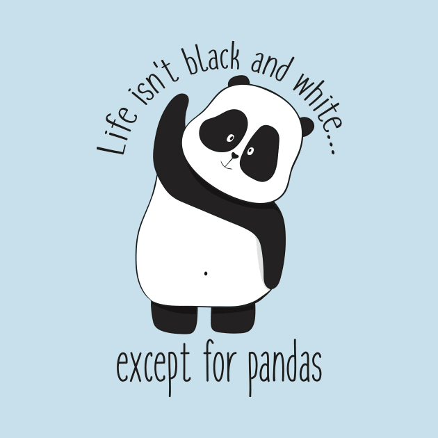 Life Isn't Black & White Except For Pandas- Cute Panda Gift by Dreamy Panda Designs