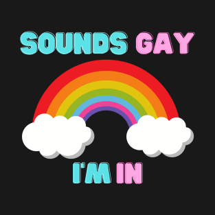 Gay Pride - LGBT Rainbow - Sounds Gay I'm In T-Shirt