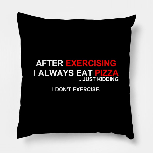 After Excercising I Always Eat Pizza | Just Kidding I Don't Excercise Pillow by Bersama Star