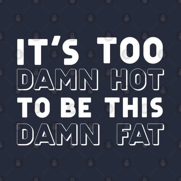 It's too damn hot to be this damn fat. by hellomammoth