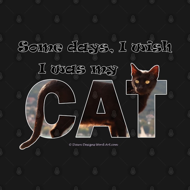 Some days I wish I was my cat - black cat oil painting word art by DawnDesignsWordArt