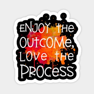 Enjoy the Outcome, Love the Process Magnet