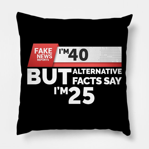 Fake News Reports I'm 40 Pillow by Skylane