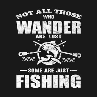 Not All Those Who Wander Are Lost Some Are Just Fishing T-Shirt