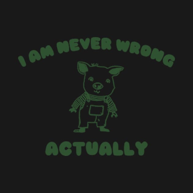 I Am Never Wrong Actually - Unisex by ILOVEY2K