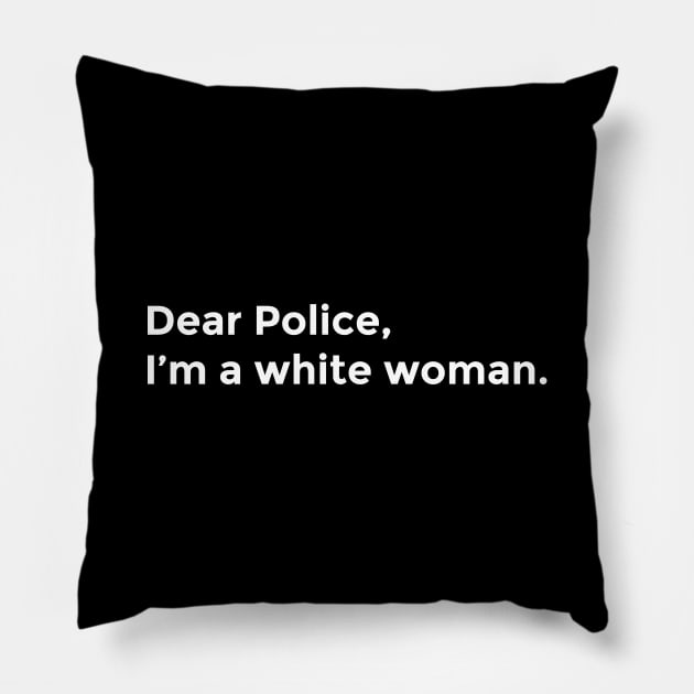 Dear Police, I'm a White Woman Pillow by umarhahn