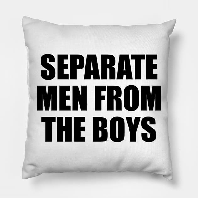 Separate men from the boys Pillow by BL4CK&WH1TE 