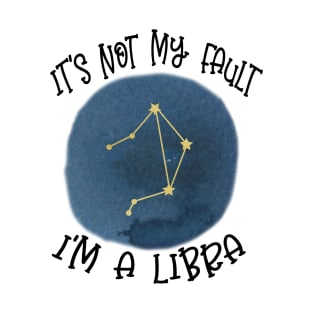 Its Not My Fault, Im A Libra T-Shirt