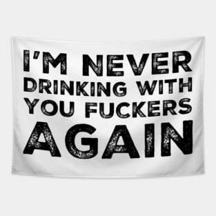 I'm never drinking with you fuckers again. A great design for those who's friends lead them astray and are a bad influence. Tapestry