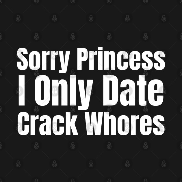 Sorry Princess I Only Date Crack by HobbyAndArt