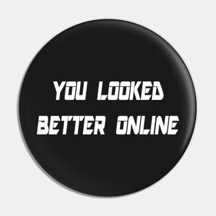 You Looked Better Online Tshirt Pin