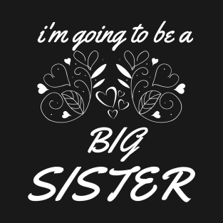 I'm Going To Be A Big Sister Birthday Gift T-Shirt