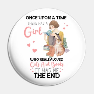 Once Upon A Time There Was A Girl Who Really Loved Cats And Books It Was Me The End, Reading Books and Cats Lover Pin