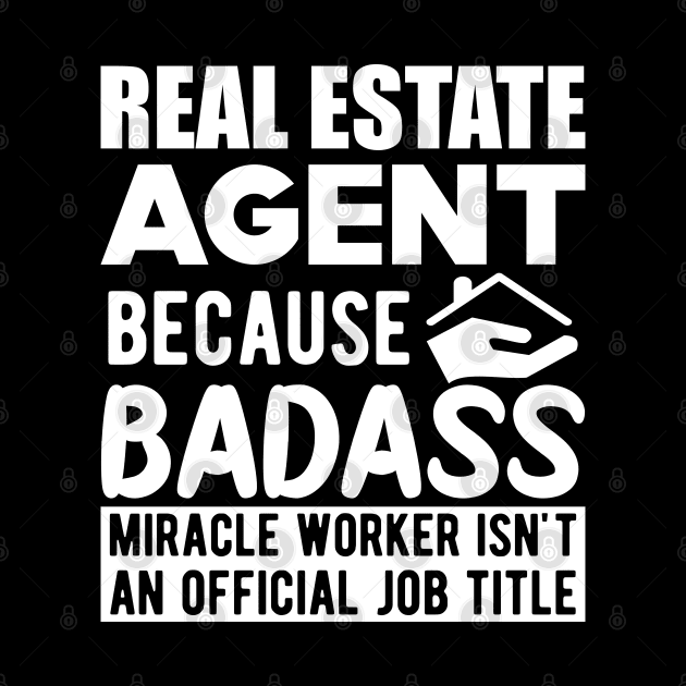 Real Estate Agent - Badass Miracle Worker is not a job w by KC Happy Shop