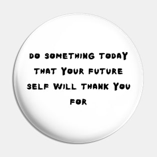 do something today that your future self will thank you for Pin