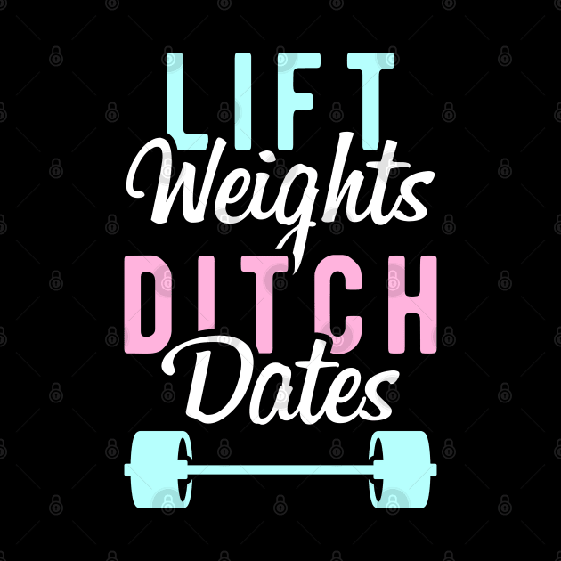 Lift Weights Ditch Dates by brogressproject