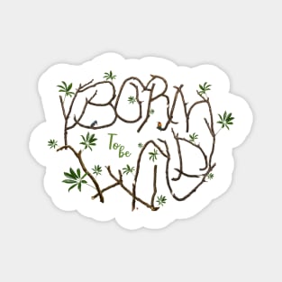 Born to be wild - for the beauty and protection of nature Magnet