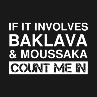 If It involves Baklava & Moussaka Count Me In T-Shirt