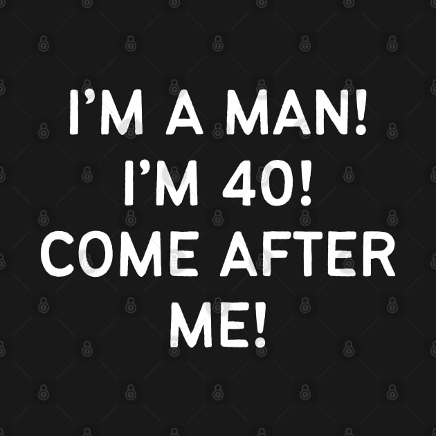 I'm a Man! I'm 40! Come After Me! by thriftjd