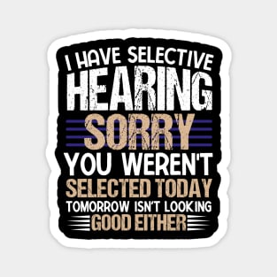 I Have Selective Hearing Sorry You Were Not Selected Magnet