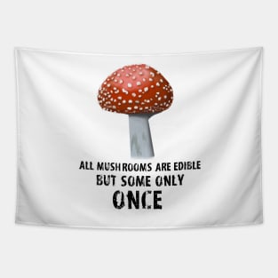 All Mushrooms Are Edible, But Some Only Once - Black Text Tapestry