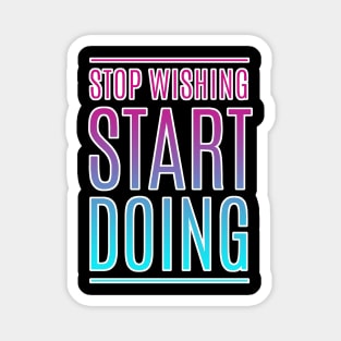 Stop Wishing Start Doing Motivational Quote Magnet