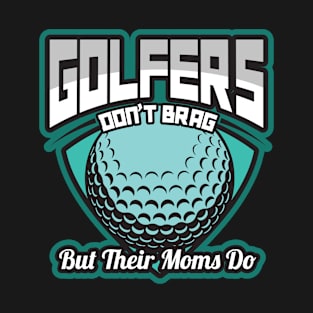 'Golfers Dont Brag But Their Moms Do' Golfing Gift T-Shirt