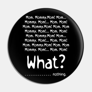 Mom Mommy Mom What Nothing Mothers Day Gift Pin