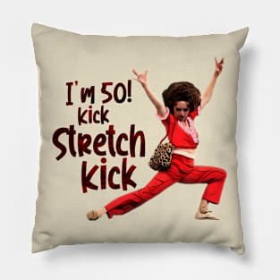 im 50 Sally Omalley kick stretch, and kick! Pillow