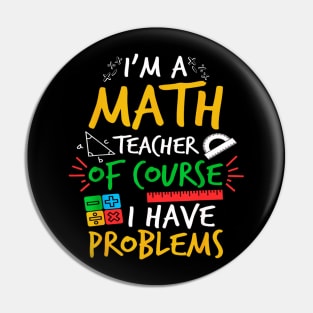 I'm A Math Teacher Of Course I Have Problems Amazing For Teacher Pin