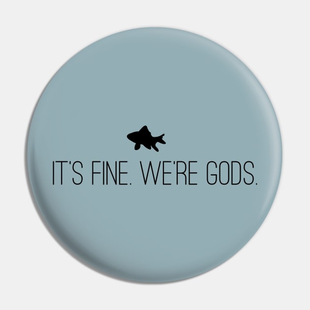 It's Fine. We're Gods. (Front/Back Image) Pin by galacticshirts