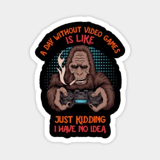 A Day Without Video Games Is Like Just Kidding I Have No Idea - YETI Magnet