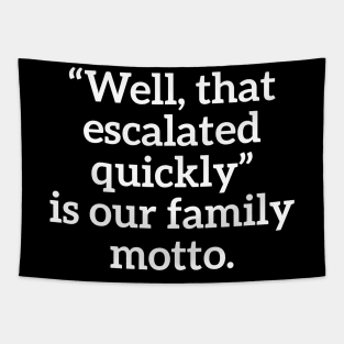 Well, that escalated quickly is our family motto T-shirt Tapestry