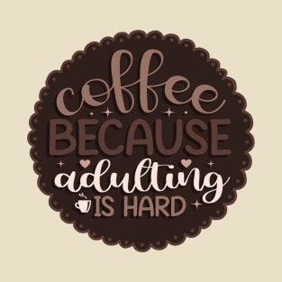 Coffee because Adulting is hard T-Shirt