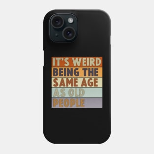 It's Weird Being The Same Age As Old People Phone Case