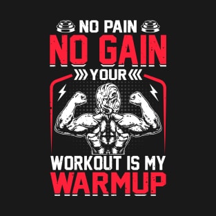 No Pain No Gain Your Workout Is My Warmup T-Shirt