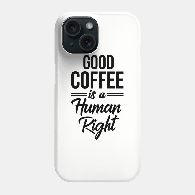 Good Coffee Is A Human Right Shirt - Funny Quote Coffee Lover Phone Case by stonefruit