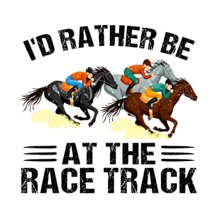 Horse Racing I'd Rather Be At The Race Track T-Shirt