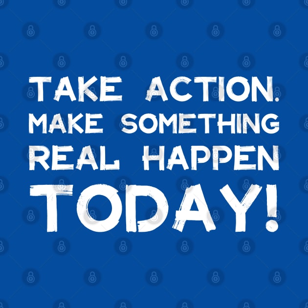 Take Action Make Something Happen Today | Quotes | White | Royal Blue by Wintre2