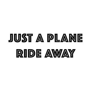 Just A Plane Ride Away T-Shirt