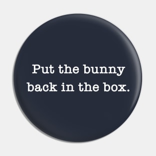Put The Bunny Back In The Box Pin