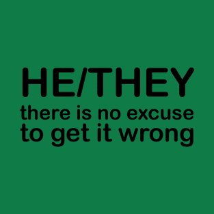 Pronouns: HE/THEY - there is no excuse to get it wrong T-Shirt